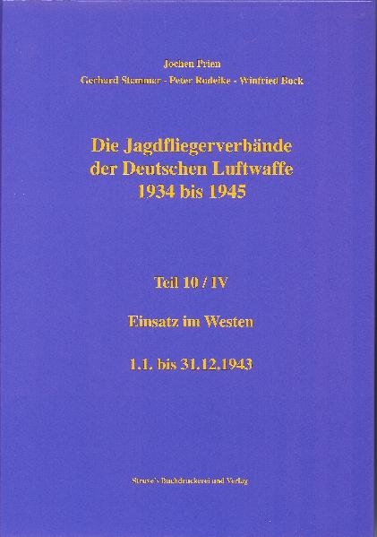 Die Jagdfliegerverbände der Deutschen Luftwaffe 1934 bis 1945 / Die Jagdfliegerverbände der Deutschen Luftwaffe 1934 bis 1945 Teil 10/IV - Jochen Prien, Gerhard Stemmer, Peter Rodeike, Winfried Bock