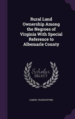 Rural Land Ownership Among the Negroes of Virginia With Special Reference to Albemarle County - Samuel T Bitting