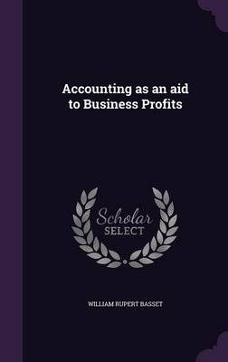 Accounting as an Aid to Business Profits - William Rupert Basset