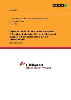 Organisationskulturen in der indischen IT-Services-Industrie. Wirtschaftliche und kulturelle Einflussfaktoren auf die Arbeitskultur -  Anonymous