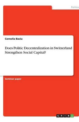 Does Politic Decentralization in Switzerland Strengthen Social Capital? - Cornelia Baciu