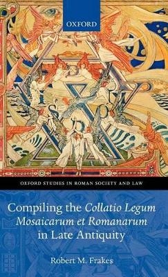 Compiling the Collatio Legum Mosaicarum et Romanarum in Late Antiquity - Robert M. Frakes