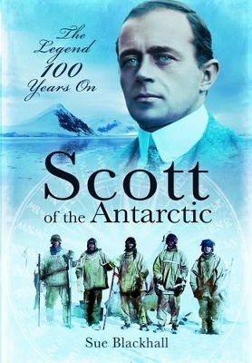 Scott of the Antarctic: The Legend 100 Years On - Sue Blackhall