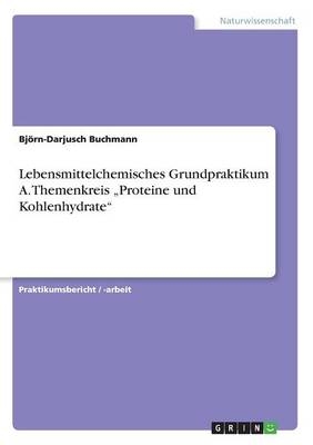 Lebensmittelchemisches Grundpraktikum A. Themenkreis "Proteine und Kohlenhydrate" - Björn-Darjusch Buchmann