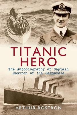 Titanic Hero - Sir Arthur H. Rostron