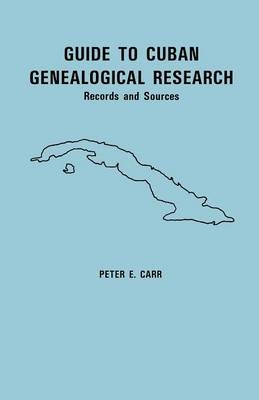 Guide to Cuban Genealogical Research - Peter E Carr