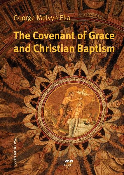 The Covenant of Grace and Christian Baptism - George M Ella