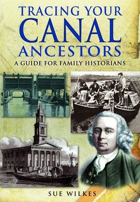 Tracing Your Canal Ancestors: A Guide For Family Historians - Sue Wilkes