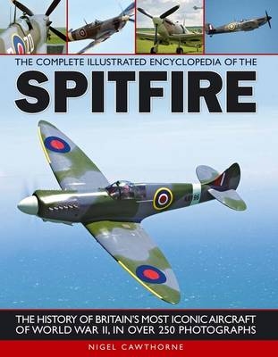 Complete Illustrated Encyclopedia of the Spitfire - Nigel Cawthorne