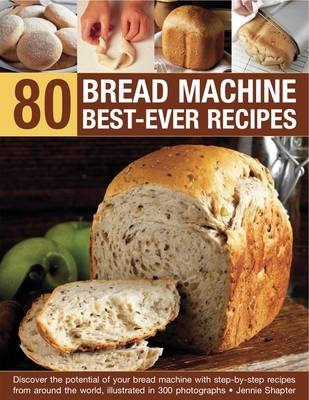 80 Bread Machine Best-ever Recipes - Jennie Shapter