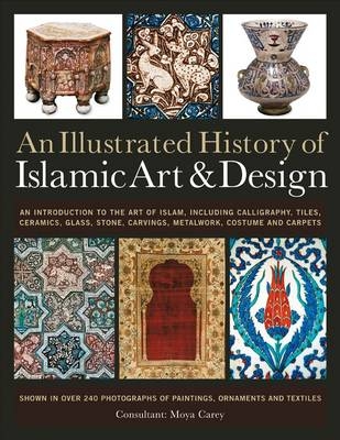 Illustrated History of Islamic Art and Design - Carey Moya