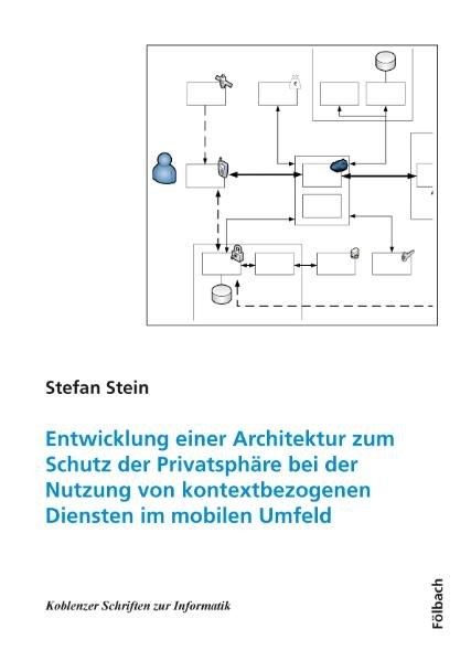 Entwicklung einer Architektur zum Schutz der Privatsphäre bei der Nutzung von kontextbezogenen Diensten im mobilen Umfeld - Stefan Stein