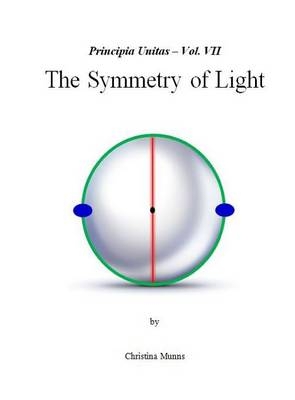Principia Unitas - Vol. VII - The Symmetry of Light - Christina Munns
