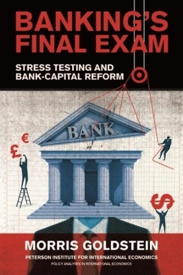 Banking′s Final Exam – Stress Testing and Bank–Capital Reform - Morris Goldstein