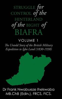 Struggle for Control of the Hinterland of the Bight of Biafra - Dr Frank Nwabueze Ihekwaba