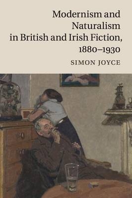 Modernism and Naturalism in British and Irish Fiction, 1880–1930 - Simon Joyce