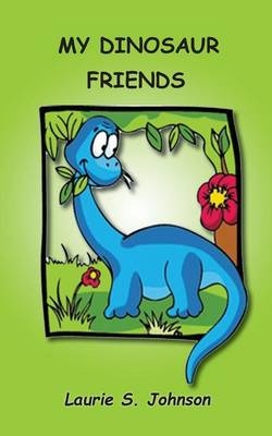 My Dinosaur Friends - Laurie S Johnson