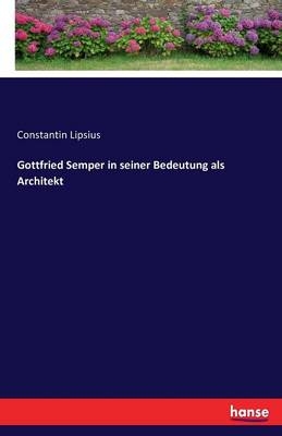 Gottfried Semper in seiner Bedeutung als Architekt - Constantin Lipsius