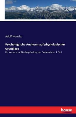 Psychologische Analysen auf physiologischer Grundlage - Adolf Horwicz