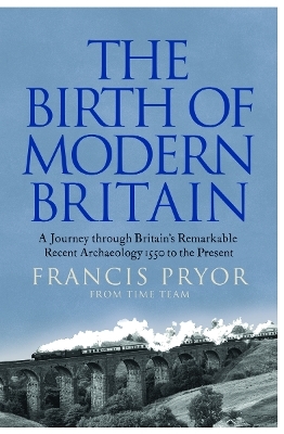 The Birth of Modern Britain - Francis Pryor