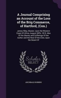 A Journal Comprising an Account of the Loss of the Brig Commerce, of Hartford, (Con.) - Archibald Robbins