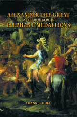 Alexander the Great and the Mystery of the Elephant Medallions -  Frank L. Holt