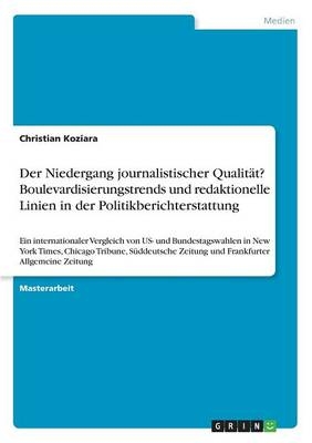 Der Niedergang journalistischer QualitÃ¤t? Boulevardisierungstrends und redaktionelle Linien in der Politikberichterstattung - Christian Koziara