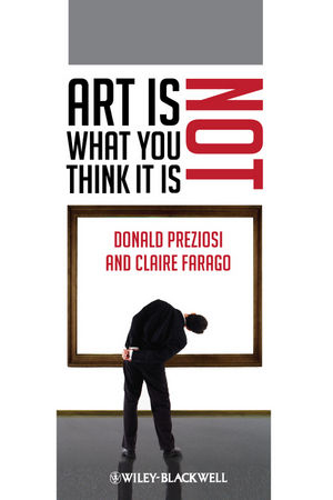 Art Is Not What You Think It Is - Donald Preziosi, Claire Farago