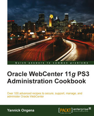 Oracle WebCenter 11g PS3 Administration Cookbook - Yannick Ongena