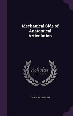 Mechanical Side of Anatomical Articulation - George Wood Clapp