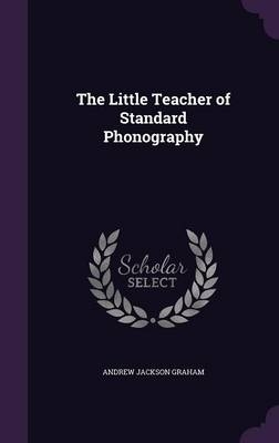 The Little Teacher of Standard Phonography - Andrew Jackson Graham