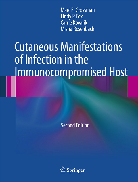 Cutaneous Manifestations of Infection in the Immunocompromised Host - Marc E. Grossman, Lindy P. Fox, Carrie Kovarik, Misha Rosenbach