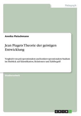 Jean Piagets Theorie der geistigen Entwicklung - Annika Fleischmann