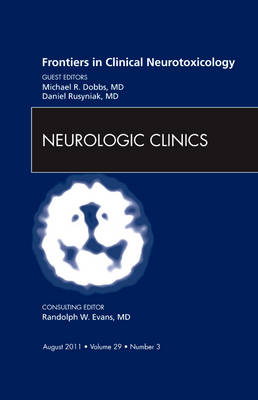 Frontiers in Clinical Neurotoxicology, An Issue of Neurologic Clinics - Michael R. Dobbs, Daniel E. Rusyniak