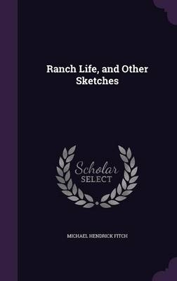 Ranch Life, and Other Sketches - Michael Hendrick Fitch