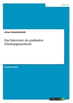 Das Interview als qualitative Erhebungsmethode - Arian Schmitz-Reith