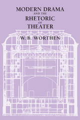 Modern Drama and the Rhetoric of Theater -  W. B. Worthen