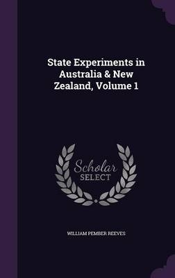 State Experiments in Australia & New Zealand, Volume 1 - William Pember Reeves