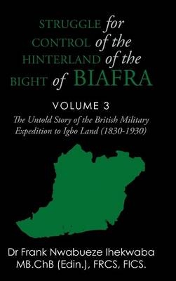 Struggle for Control of the Hinterland of the Bight of Biafra - Dr Frank Nwabueze Ihekwaba