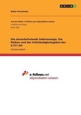 Die steuerbefreiende Selbstanzeige. Die Risiken und das VollstÃ¤ndigkeitsgebot des Â§ 371 AO - Robin Petschenka