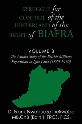 Struggle for Control of the Hinterland of the Bight of Biafra - Dr Frank Nwabueze Ihekwaba