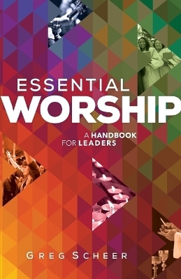 Essential Worship – A Handbook for Leaders - Greg Scheer