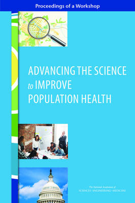 Advancing the Science to Improve Population Health - Engineering National Academies of Sciences  and Medicine,  Health and Medicine Division,  Board on Population Health and Public Health Practice,  Roundtable on Population Health Improvement