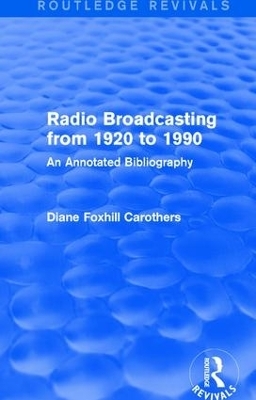 Routledge Revivals: Radio Broadcasting from 1920 to 1990 (1991) - Diane Foxhill Carothers