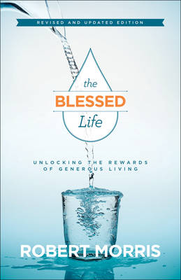 The Blessed Life – Unlocking the Rewards of Generous Living - Robert Morris, James Robison