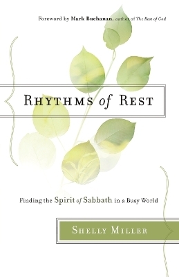 Rhythms of Rest – Finding the Spirit of Sabbath in a Busy World - Shelly Miller, Mark Buchanan