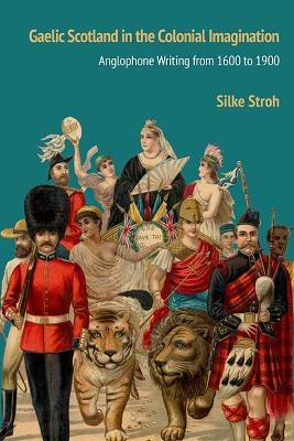 Gaelic Scotland in the Colonial Imagination - Silke Stroh