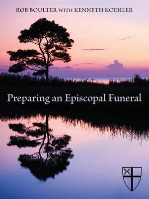 Preparing an Episcopal Funeral - Rob Boulter, Kenneth Koehler