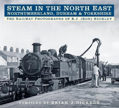 Steam in the North East - Northumberland, Durham and Yorkshire - Brian J. Dickson