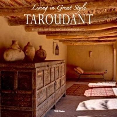 Taroudante: Living in Great Style - Paul Van Den Heuvel, Caroline Van Poucke